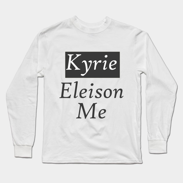 Kyrie Eleison Me (Lord Have Mercy On Me) Long Sleeve T-Shirt by neememes